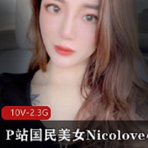 Nicolove美女主播资源合集：10集2.23G游戏视频，颜值长发长腿男朋友直播互动精彩关注